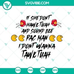Funny and quirky SVG design featuring text "If She Don't Hawk Tuah And Sound Like Pac Man, I Don't Wanna Tawk Tuah".