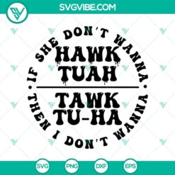 "If She Don't Hawk Tuah I Don't Wanna Tawk Tuha SVG, featuring funny Tiktok girl, humorous design for social media enthusiasts"