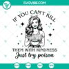 Sarcastic humor SVG PNG design - Kill With Kindness, or Use Poison.