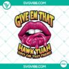 Abstract lips PNG sublimation design with a bold text overlay "Lips Give Em That Hawk Tuah Spit on That Thang".
