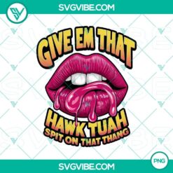 Abstract lips PNG sublimation design with a bold text overlay "Lips Give Em That Hawk Tuah Spit on That Thang".
