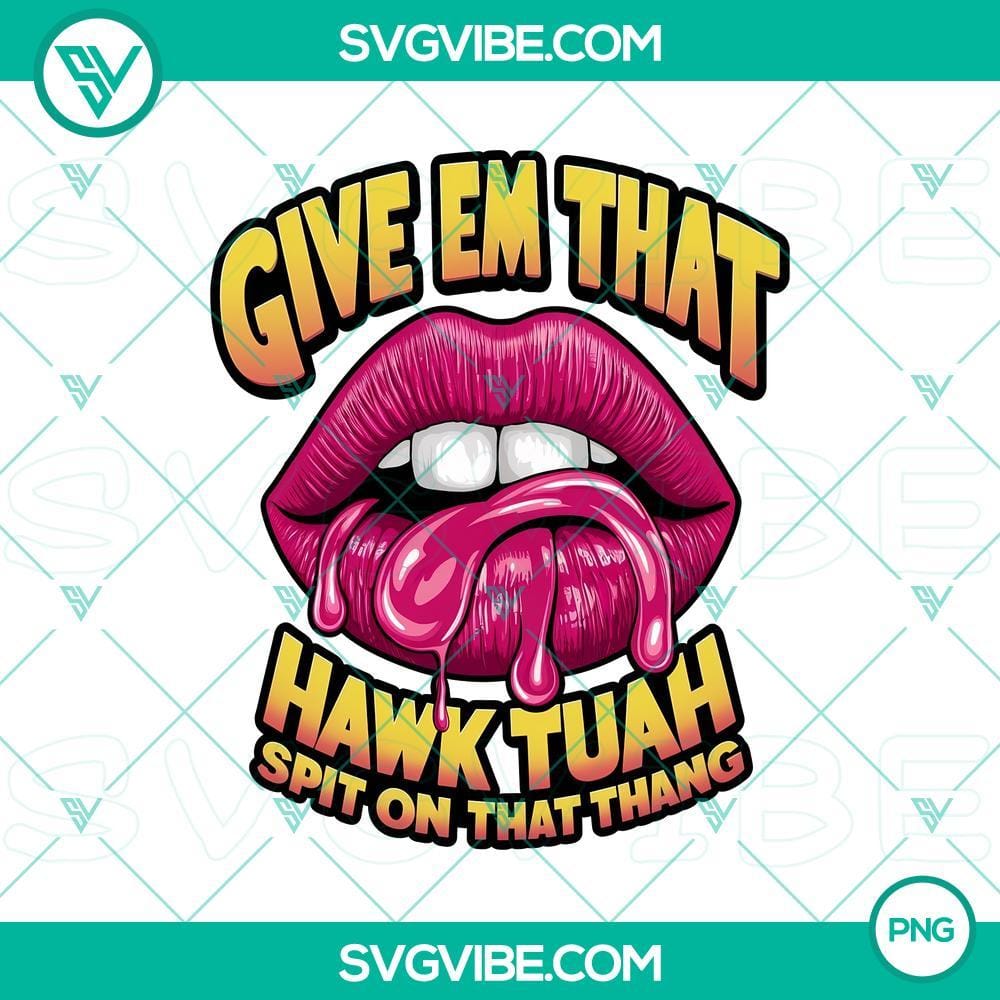 Lips Give Em That Hawk Tuah Spit on That Thang PNG Sublimation Design Abstract lips PNG sublimation design with a bold text overlay "Lips Give Em That Hawk Tuah Spit on That Thang".