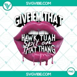 Lips Give Em That and Hawk Tuah Spit on That Thang PNG digital download with bold, colorful design and artistic details.