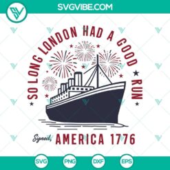 Patriotic design featuring text "So Long London Had A Good Run America 1776" in SVG, PNG, DXF, EPS formats for crafting projects.