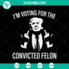Trump I'm Voting for Convicted Felon SVG design featuring bold text and handcuffs symbol. Ideal for political satire merchandise.