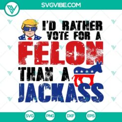 Trump SVG design with text "Prefer Felon Over Jackass Vote" in SVG and PNG formats for digital use.