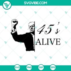 Donald Trump Rally Shooting and Trump 45's Alive 2024 SVG PNG design for Cricut machines.