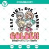 Eat Dirt Die Trash Golden Girls SVG design with funny movie themed vector graphics for Cricut, PNG format.