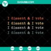 "I Dissent and I Vote SVG featuring strong message about democracy, dissenting opinion, and voting rights. Cut file design."