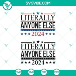 Literally Anyone Else 2024 SVG, Patriotic Funny SVG, Funny President 2024 Election SVG PNG Cricut