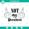 Protest design with middle finger showing, featuring Not My President and Trump Rally Shooter themes for Cricut, in SVG and PNG formats.