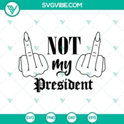 Protest design with middle finger showing, featuring Not My President and Trump Rally Shooter themes for Cricut, in SVG and PNG formats.