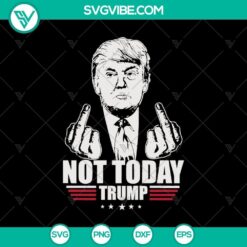 Not Today Trump Fuck SVG, Donald Trump Fuck Hand SVG PNG