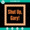 Tennessee VOLS Shut Up Gary SVG design for fans, football enthusiasts. Great for crafts, shirts, decals.