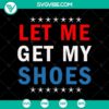Trump Let Me Get My Shoes SVG with a humorous take on a Trump rally and an assassination attempt, detailing a unique design.