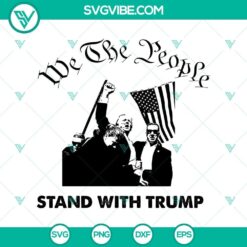 "We The People Stand With Trump SVG featuring Donald Trump Rally Shooting design for Cricut, PNG format. Patriotic support for Trump."