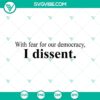 Ruth Bader Ginsburg quote design in SVG and PNG format "With Fear for Our Democracy I Dissent" for digital use and printing.