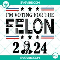2024 Donald Trump "I'm Voting For The Felon" campaign slogan in PNG format.