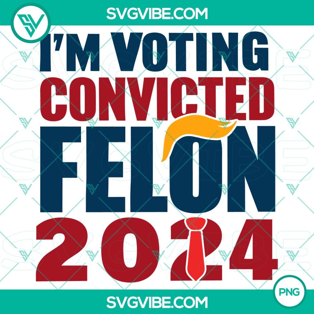 I’m Voting For The Convicted Felon 2024 Trump Trump 2024 PNG Funny Trump 2024 PNG design with text "I'm Voting For The Convicted Felon 2024 Trump", perfect for social media or political humor content.