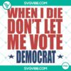 When I Die Don't Let Me Vote Democrat digital download with bold text on black background, political statement artwork.