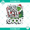 Funny holiday design PNG with text "Is It Too Late To Be Good Merry Christmas", perfect for Christmas.