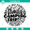Ain’t no Family Like one i got SVG, Family Camping Trip SVG, Family Camping SVG PNG 3