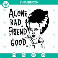 Alone Bad Friend Good SVG, Bride Of Frankenstein SVG, Halloween SVG