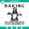 Baking Because Murder Is Wrong and Skeleton Witch Halloween SVG, perfect for spooky crafting projects.
