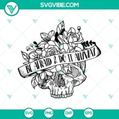 Floral skull SVG with "Be Afraid And Do It Anyway" quote, a bold and empowering design perfect for crafting projects.