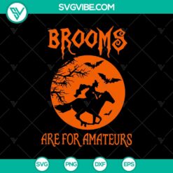 "Brooms Are For Amateurs SVG with Halloween and Scary Theme, perfect for October 31 projects"