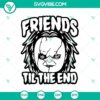 Friends Til The End SVG featuring Chucky design for Halloween, Horror themed projects.