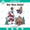 Humorous Christmas SVG design with "Out Here Ballin'" text, ideal for holiday crafting. SVG DXF EPS PNG files included.