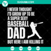 Funny Father’s Day SVG design "I Never Thought I’d Grow Up To Be A Super Sexy Baseball Dad" for Cricut. PNG EPS DXF PDF formats.