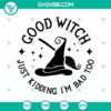 Good Witch Just Kidding I'm Bad Too SVG design for Halloween, featuring scary elements.