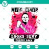 Michael Myers Halloween SVG design with text "His Hair Looks Sexy Pushed Back". Ideal for horror fans and Halloween crafts.