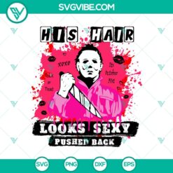 Michael Myers Halloween SVG design with text "His Hair Looks Sexy Pushed Back". Ideal for horror fans and Halloween crafts.