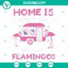 Home Is Where You Put Your Flamingos SVG, Flamingos Camping SVG, Camping SVG PNG DXF cut file 2