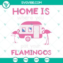 Home Is Where You Put Your Flamingos SVG, Flamingos Camping SVG, Camping SVG PNG DXF cut file