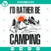 I’d Rather Be Camping SVG, Camping SVG, Camp Life SVG 3