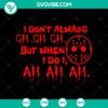 Jason Voorhees SVG design with text "I Don't Always Ch Ch Ch But When I Do I, Ah Ah Ah". Horror Halloween theme.