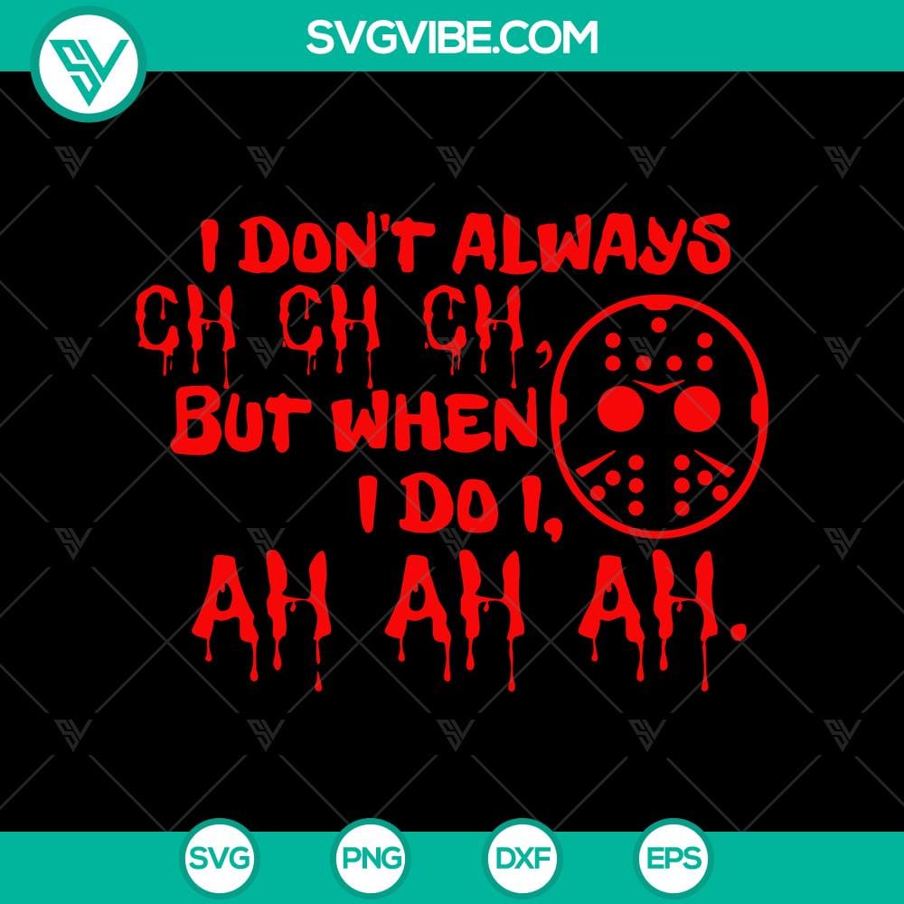 i-don8217t-always-ch-ch-ch-but-when-i-do-i-ah-ah-ah-svg-jason-voorhees-svg-horror-halloween-svg.jpg Jason Voorhees SVG design with text "I Don't Always Ch Ch Ch But When I Do I, Ah Ah Ah". Horror Halloween theme.