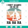 Spooky Halloween SVG with text "I Don't Always Chchch Hahaha", horror theme, perfect for Halloween decorations.