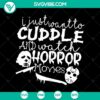 Cute and spooky "I Just Want To Cuddle And Watch Horror Movies" SVG design for Halloween. Perfect for horror movie fans.