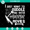 "I Just Want to Cuddle and Watch Horror SVG, Halloween Scary design for Halloween decoration, perfect for horror fans. "