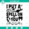 "I Put A Spell On You SVG with Halloween, Hocus Pocus, Horror theme. Perfect for spooky season crafts and projects."