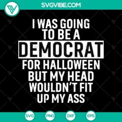 Funny Halloween SVG design: "I Was Going To Be a Democrat For Halloween But My Head Wouldn't Fit Up My Ass". Features humorous quotes.