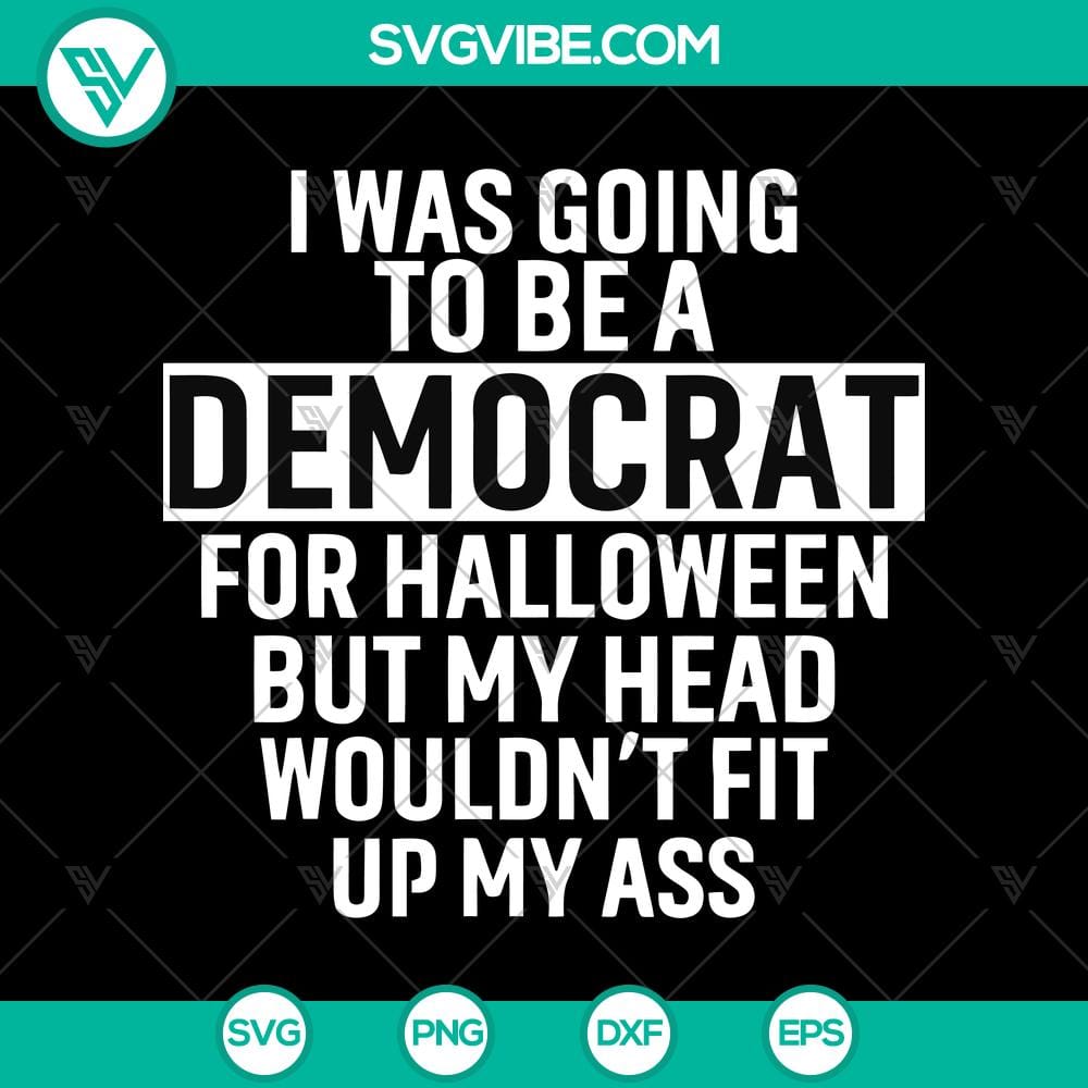 i-was-going-to-be-a-democrat-for-halloween-but-my-head-wouldn8217t-fit-up-my-ass-svg-quotes-svg-halloween-svg.jpg Funny Halloween SVG design: "I Was Going To Be a Democrat For Halloween But My Head Wouldn't Fit Up My Ass". Features humorous quotes.