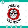Jason Voorhees SVG with "I Wish It Was Friday" text - creepy design inspired by Friday the 13th. Perfect for horror-themed projects.