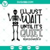 Teacherlife SVG with "I'll Just Wait Until It's Quiet" text, featuring a skeleton design. Perfect for teachers.