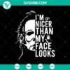 Creepy Michael Myers SVG design for Halloween, "I'm Nicer Than My Face Looks", Horror-themed digital product.